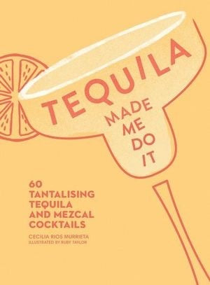 Tequila Made Me Do It By Cecilia Rios Murrieta